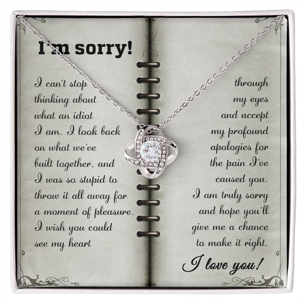 I love you, always will do! So sorry for hurting you. message card with written apology and a gift to appease her.