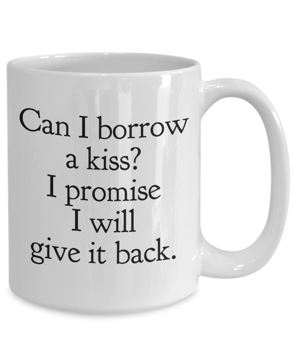 Can I borrow a kiss? I promise I will give it back. White coffee mug