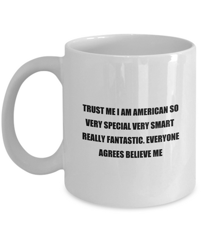 Classic Coffee Mug: TRUST ME I AM AMERICAN SO VERY SPECIAL VERY... - Great Present For Your Friends And Colleagues! -  White 11oz