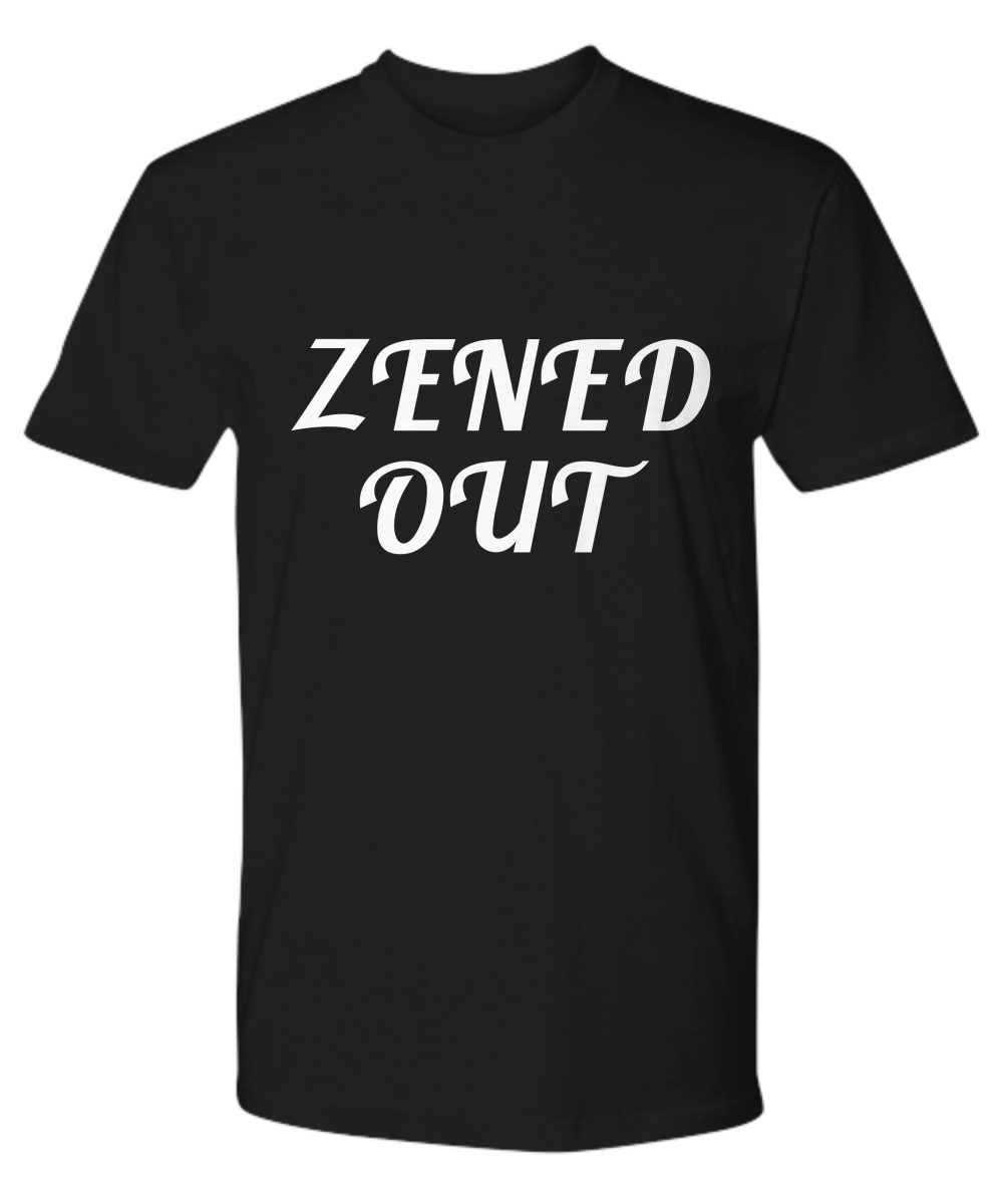 Premium Tee  - ZENED OUT - Great Present For Your Family & Friends!