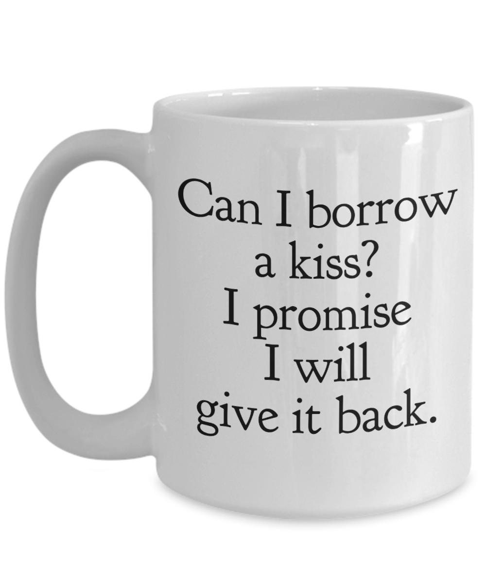 Can I borrow a kiss? I promise I will give it back. White coffee mug