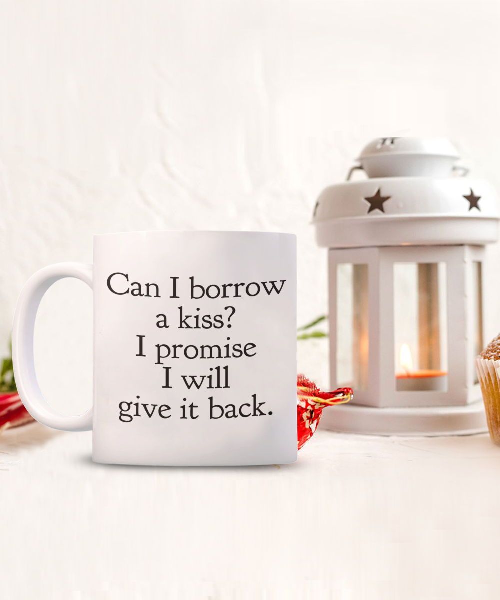 Can I borrow a kiss? I promise I will give it back. White coffee mug