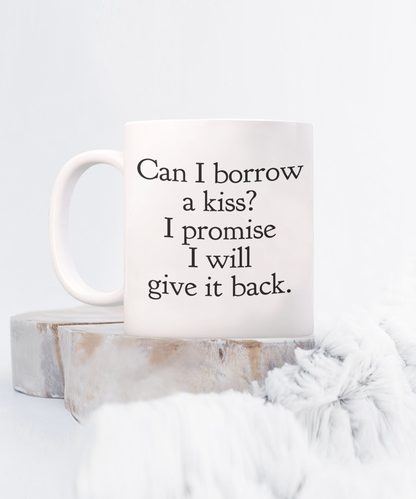 Can I borrow a kiss? I promise I will give it back. White coffee mug